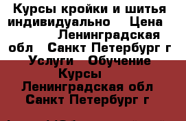 Курсы кройки и шитья индивидуально. › Цена ­ 1 000 - Ленинградская обл., Санкт-Петербург г. Услуги » Обучение. Курсы   . Ленинградская обл.,Санкт-Петербург г.